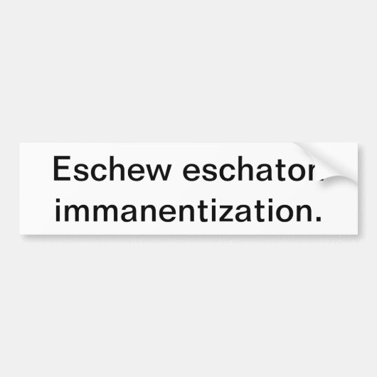 Eschew Eschaton Immanentization Bumpersticker (Voorkant)