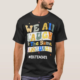 ESL-leraar We lachen allemaal in dezelfde taalgroe T-shirt