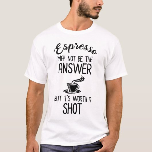 Espresso is misschien geen antwoord, maar het is w t-shirt (Voorkant)
