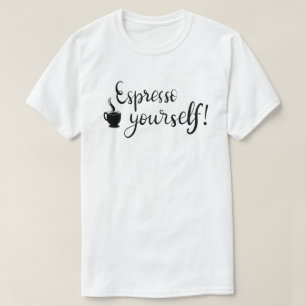 Espresso Yourself Custom T-Shirt