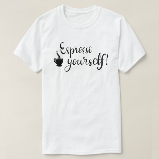 Espresso Yourself Custom T-Shirt (Design voorkant)