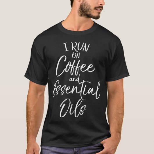 Essential Oils Quote Ik run op koffie en essentiël T-shirt (Voorkant)