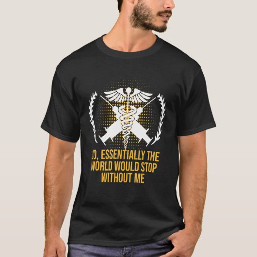 Essentially the World Would Stop Medical Staff Fro T-shirt (Voorkant)