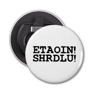 ETAOIN! SHRDLU! BUTTON FLESOPENER