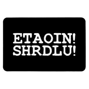 ETAOIN! SHRDLU! MAGNEET