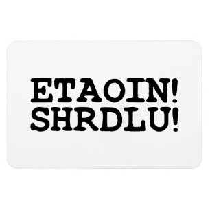 ETAOIN! SHRDLU! MAGNEET