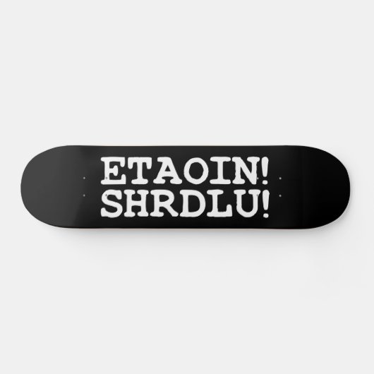 ETAOIN! SHRDLU! SKATEBOARD (Horizontaal)