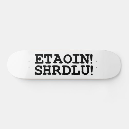 ETAOIN! SHRDLU! SKATEBOARD (Horizontaal)