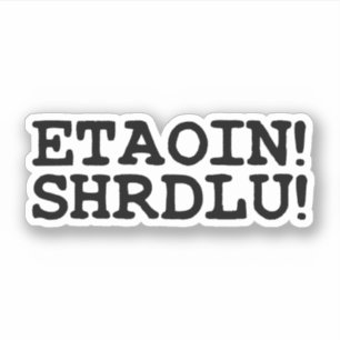 ETAOIN! SHRDLU! STICKER