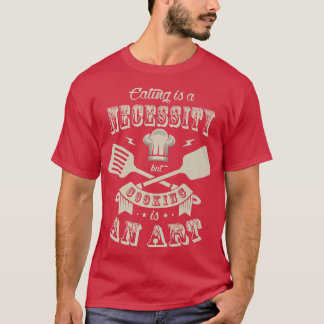 Eten is een noodzaak, maar kook is een kunstChef C T-shirt
