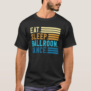 Eten Slapen Ballroom Dans Koppels Dansen Ballroom T-shirt