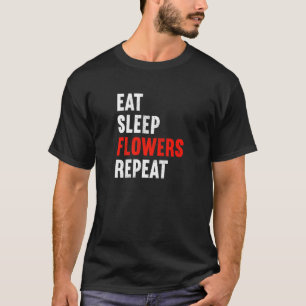 Eten Slapen Bloemen Herhalen Bloemist Tuinman Tuin T-shirt