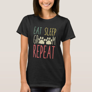 Eten Slapen Verzorgen Herhalen Hondenhaar Verzorgi T-shirt