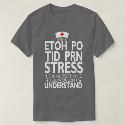 Etoh Po Tid Prn Stress Its A Nurse Thing You Would T-shirt (Design voorkant)