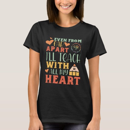 Even From Far Apart I ll Teach With All My Heart T T-shirt (Voorkant)