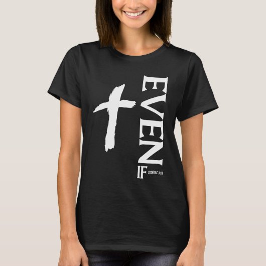 Even If Daniel 318  Faith  Bible Verse  Bible Quot T-shirt (Voorkant)