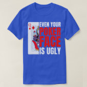 Even Your Poker Face Is Ugly Poker Texas Holdem Om T-shirt (Design voorkant)