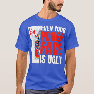 Even Your Poker Face Is Ugly Poker Texas Holdem Om T-shirt