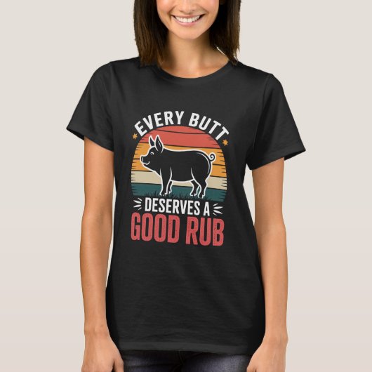 Every Butt Deserves A Good Rub T-shirt (Voorkant)