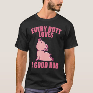 Every Butt Loves A Rub Grilling T-shirt