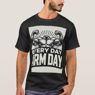 Every day Arm day T-shirt