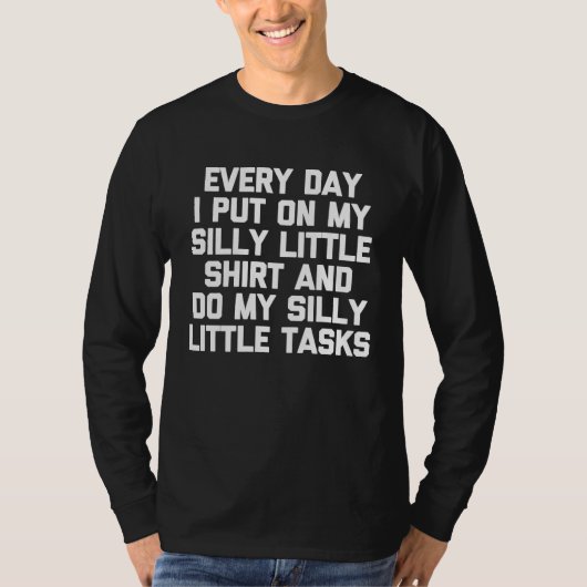 Every Day I Put On My Silly Little   funny saying T-shirt (Voorkant)