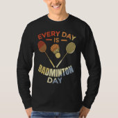 Every Day Is Badminton Day Badminton Player Routin T-shirt (Voorkant)