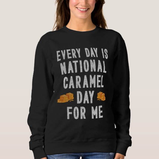 Every Day Is National Caramel Day To Me Trui (Voorkant)