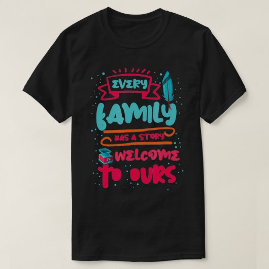 Every Family Has a story Welcome to ours T-shirt (Design voorkant)