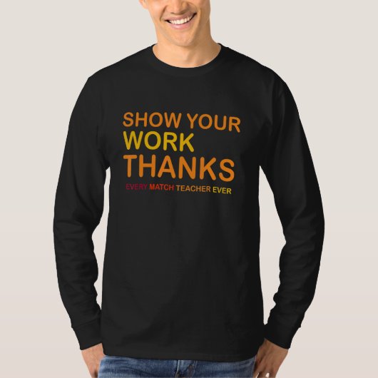 Every Match Teacher Ever Show Your Work Thanks T-shirt (Voorkant)