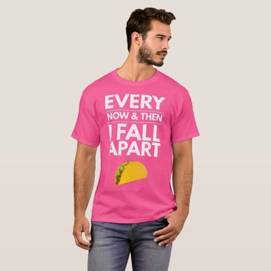 Every Now And Then I Fall Apart Tacos Best Funny T-shirt (Voorkant volledig)