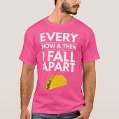 Every Now And Then I Fall Apart Tacos Best Funny T-shirt (Voorkant)