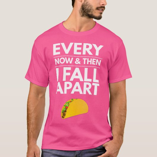Every Now And Then I Fall Apart Tacos Best Funny T-shirt (Voorkant)