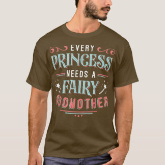 Every Princess Needs A Fairy Godmother  T-shirt
