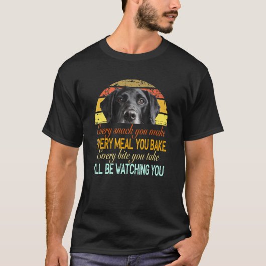 Every Snack You Make Every Meal You Bake Black Lab T-shirt (Voorkant)