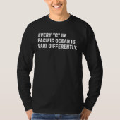 Every u201CCu201D in Pacific Ocean is Said Differe T-shirt (Voorkant)