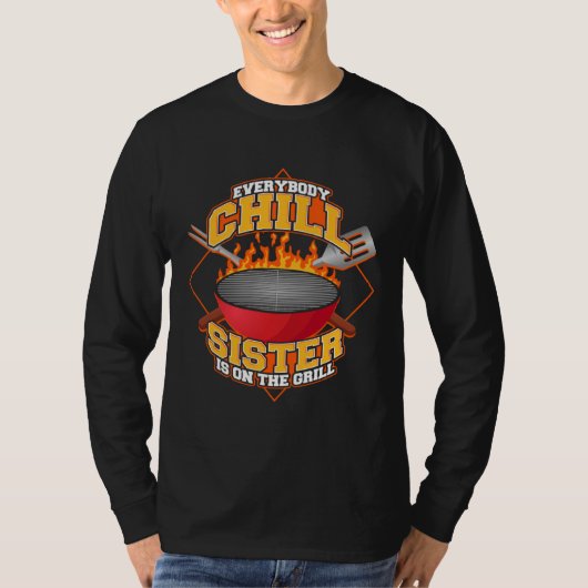 Everybody Chill Sister is On The Grill Quote Siste T-shirt (Voorkant)
