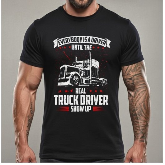 Everybody Is A Driver Until The Real Truck Driver  T-shirt