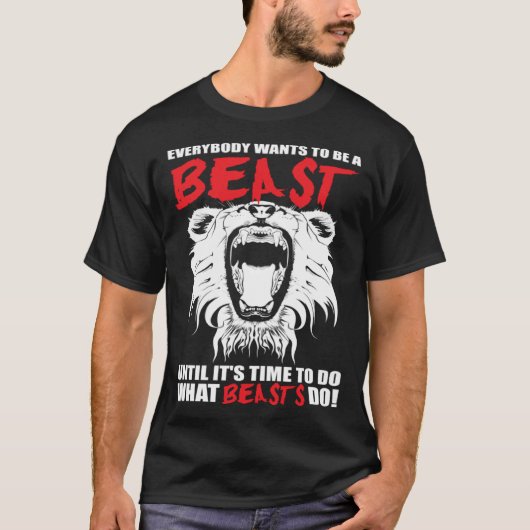 Everybody Wants To Be A Beast  Lion  Motivational T-shirt (Voorkant)
