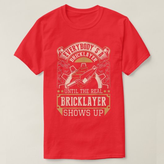 Everybody's A Bricklayer Until The Real Bricklayer T-shirt (Design voorkant)