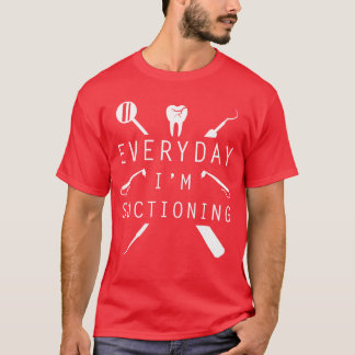Everyday Im Suctioning Dentistee Funny Dental Assi T-shirt