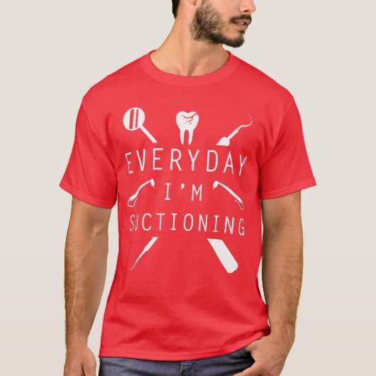 Everyday Im Suctioning Dentistee Funny Dental Assi T-shirt (Voorkant)