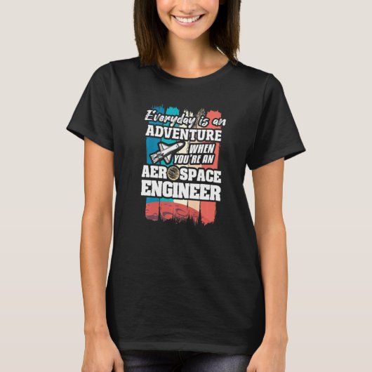 Everyday Is An Adventure When You're An Aerospace  T-shirt (Voorkant)