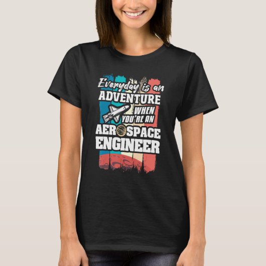 Everyday Is An Adventure When You're An Aerospace T-shirt (Voorkant)