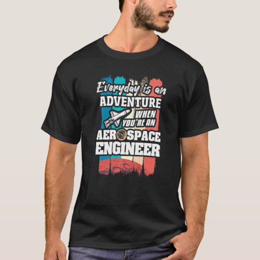 Everyday Is An Adventure When You're An Aerospace  T-shirt (Voorkant)