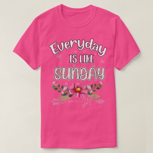 Everyday Is Like Sunday Funny Humor Fun  T-shirt (Design voorkant)