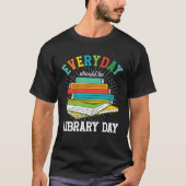 Everyday Should Be Library Day Librarian Books Rea T-shirt (Voorkant)
