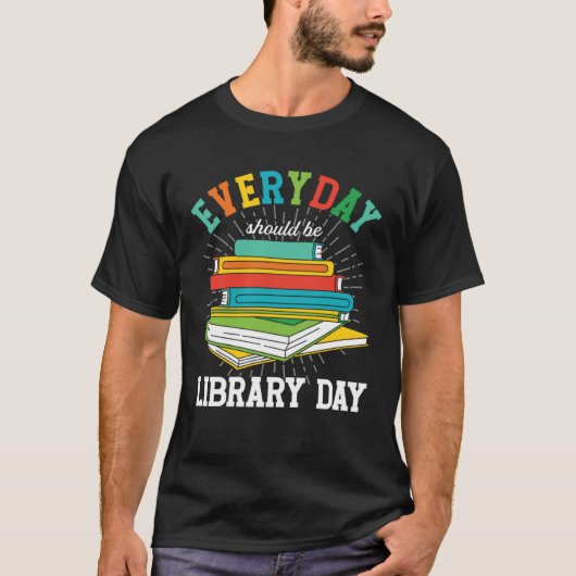 Everyday Should Be Library Day Librarian Books Rea T-shirt (Voorkant)