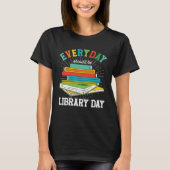 Everyday Should Be Library Day Librarian Books Rea T-shirt (Voorkant)
