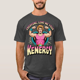 Everyone lend me your Kenergy T-shirt